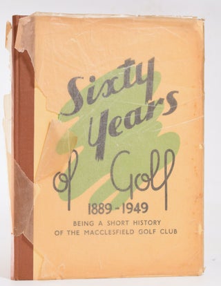 Item #11950 Sixty Years of Golf 1889-1949 Being a Short History of The Macclesfield Golf Club. P....