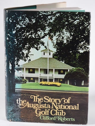 Item #12087 The Story of Augusta National Golf Club. Clifford Roberts
