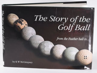 Item #12096 The Story of the Golf Ball; from the feather ball to. Kevin W. McGimpsey