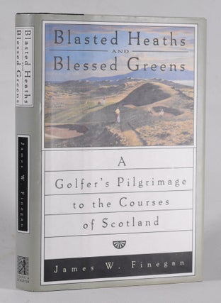 Item #12194 Blasted Heaths and Blessed Greens; A Golfer's Pilgrimage to the Courses of Scotland....
