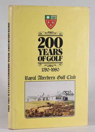 Item #12202 200 Years of Golf, 1780-1980, Royal Aberdeen Golf Club. James A. G. Mearns