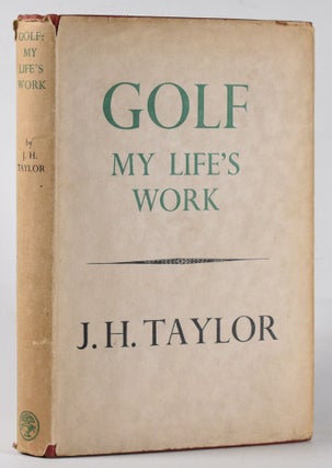 Item #12278 Golf: My Life's Work. J. H. Taylor