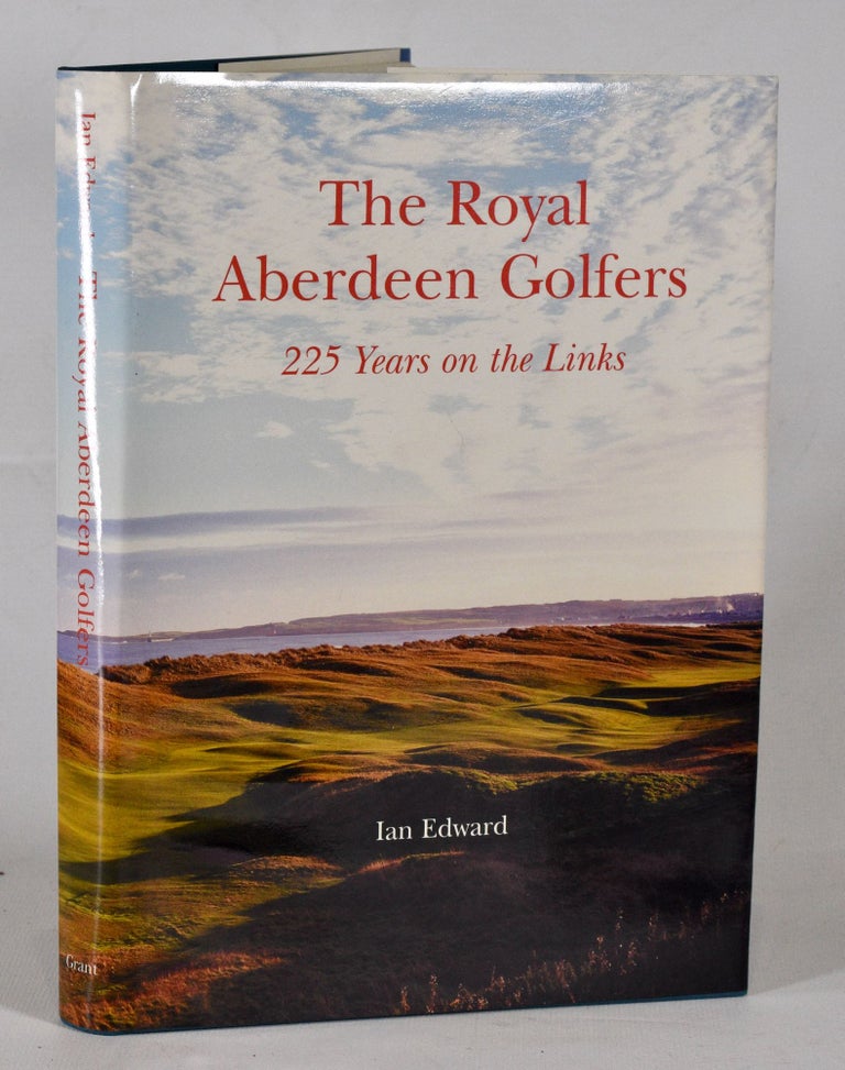 Item #12374 The Royal Aberdeen Golfers 225 Years on the Links. Ian Edward.
