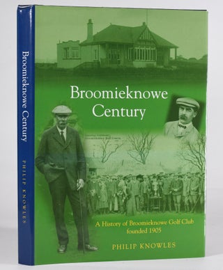 Item #12417 Broomieknowe Century; A History of the Broomieknowe Golf Club founded in 1905. Philip...