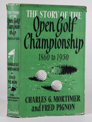 Item #12456 The Story of the Open Championship 1860 to 1950. Charles G. Mortimer, Fred Pignon