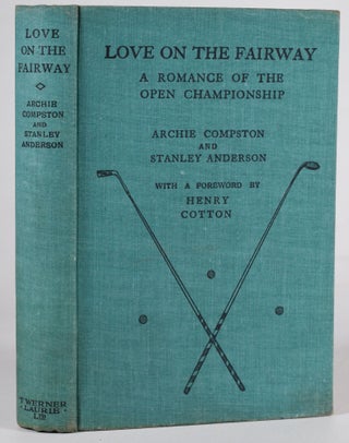 Item #12459 Love on the Fairway; A Romance of the Open Championship. Archie Compston, Stanley...