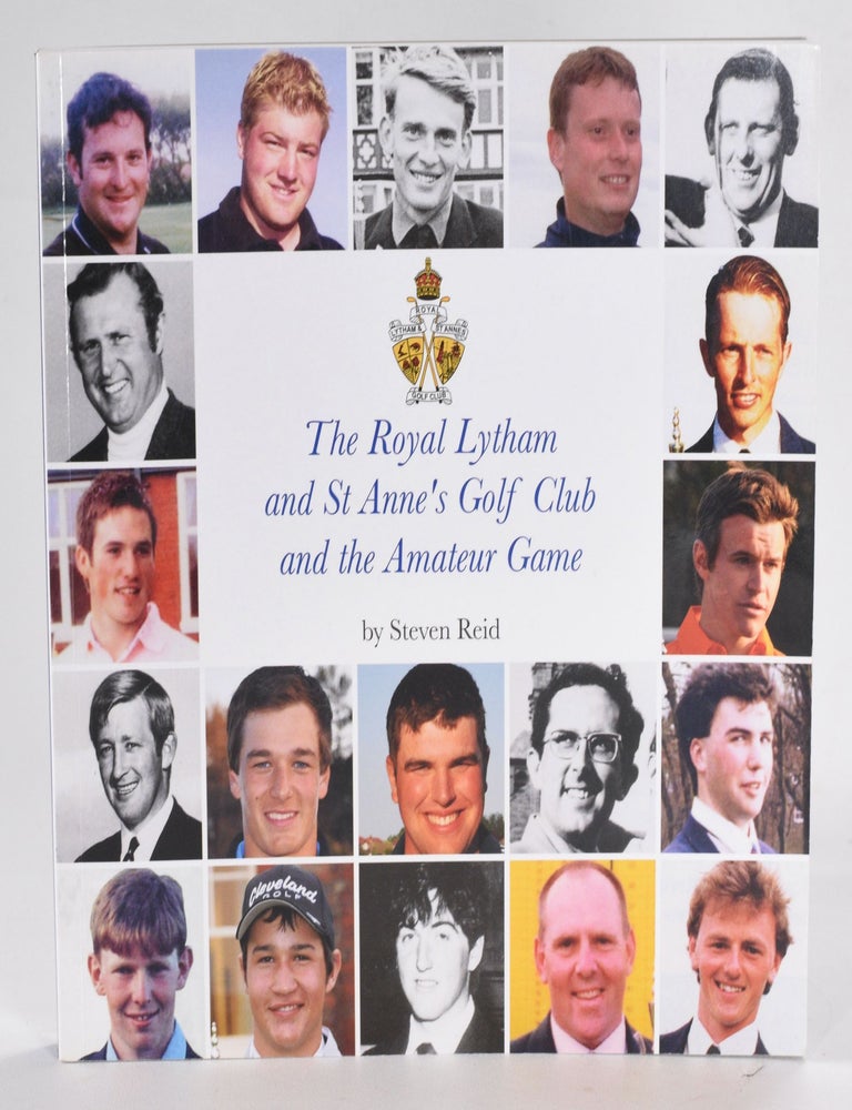 Item #12482 The Royal Lytham and St Anne's Golf Club and the Amateur Game. Steven Reid.