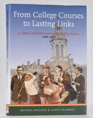 Item #12545 From College Courses to Lasting Links; A History of Dublin University Golfing Society...