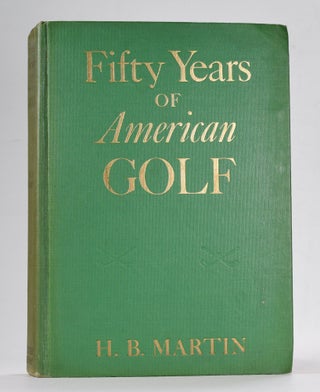 Item #12569 Fifty Years of American Golf. H. B. Martin