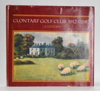 Item #12574 Clontarf Golf Club 1912-1987. Dermot Gilleece, Johnny Joyce
