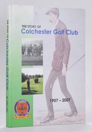Item #12596 The Story of Colchester Golf Club 1907-2007. Mike Ellis