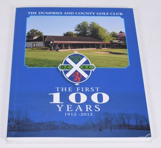 Item #12605 The Dumfries and County Golf Club; The first 100 Years 1912-2012. Ian McEwan
