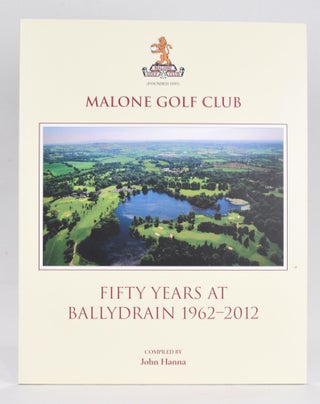 Item #12638 Malone Golf Club, Fifty Years at Ballydrain 1962-2012. John Hanna