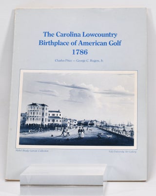 Item #12699 The Carolina Lowcountry Birthplace of American Golf 1786. Charles Price, George C....