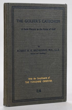 Item #12712 The Golfers Catechism: a vade mecum to the rules of golf. Robert H. K. Browning