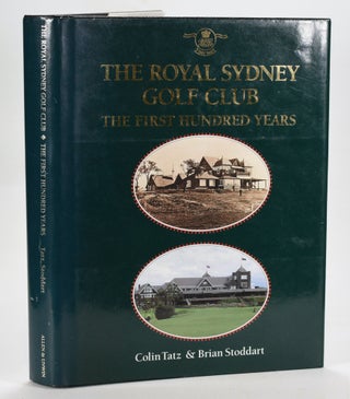 Item #12714 The Royal Sydney Golf Club: The First Hundred Years. Colin Tatz, Brian Stoddart