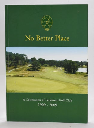 Item #12726 No Better Place: A Celebration of Parkstone Golf Club 1909-2009