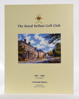 Item #12727 The Royal Belfast Golf Club 1881-2006 125 years.; A Pictorial History. Richard M. Megram