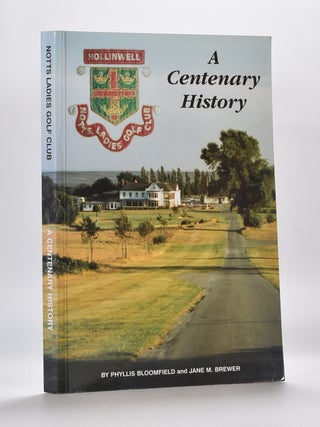 Item #3393 Notts Ladies Golf Club, A Centenary History 1891. Phyliss Bloomfield, Jane M. Brewer