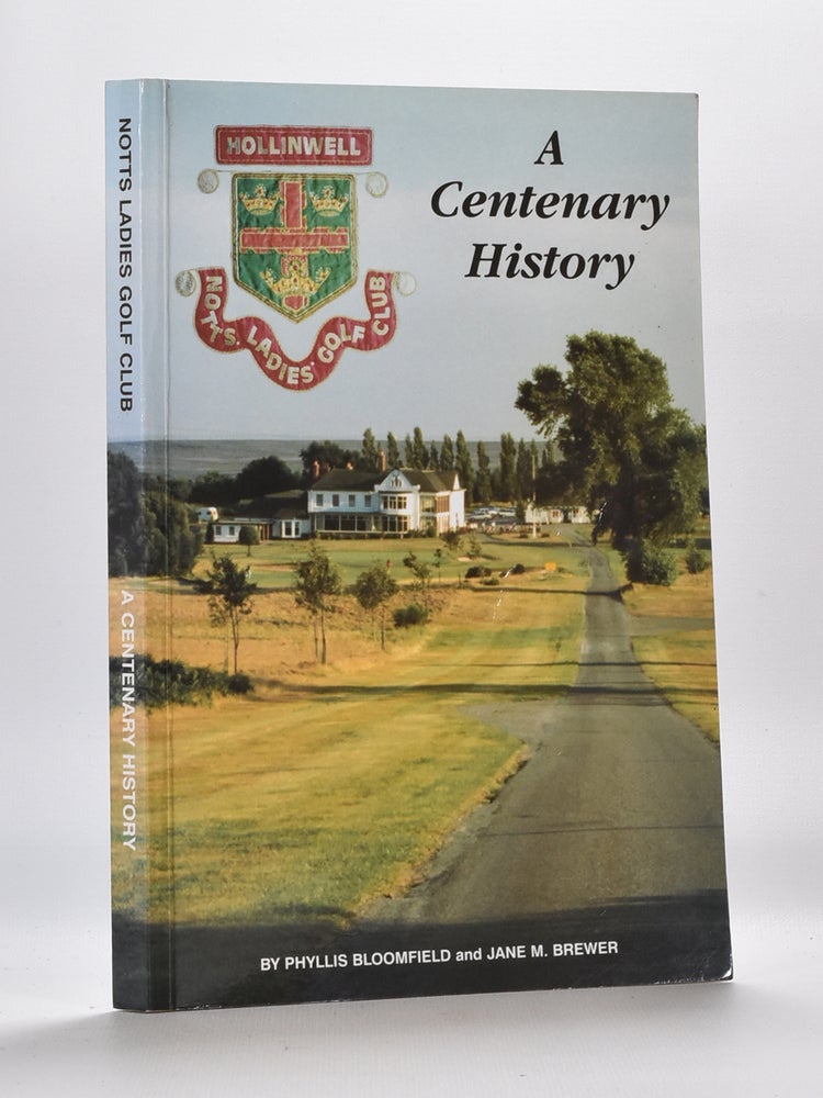 Item #3393 Notts Ladies Golf Club, A Centenary History 1891. Phyliss Bloomfield, Jane M. Brewer.