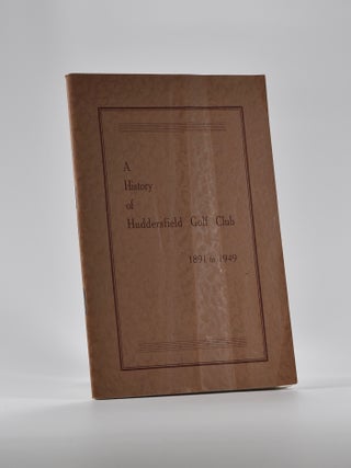 Item #4161 A History of Huddersfield Golf Club 1891 to 1949. Arthur L. Woodhead