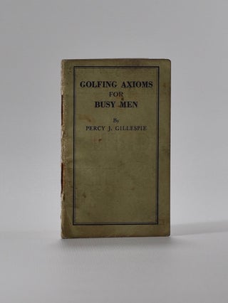 Item #4361 Golfing Axioms for Busy Men. Percy J. Gillespie