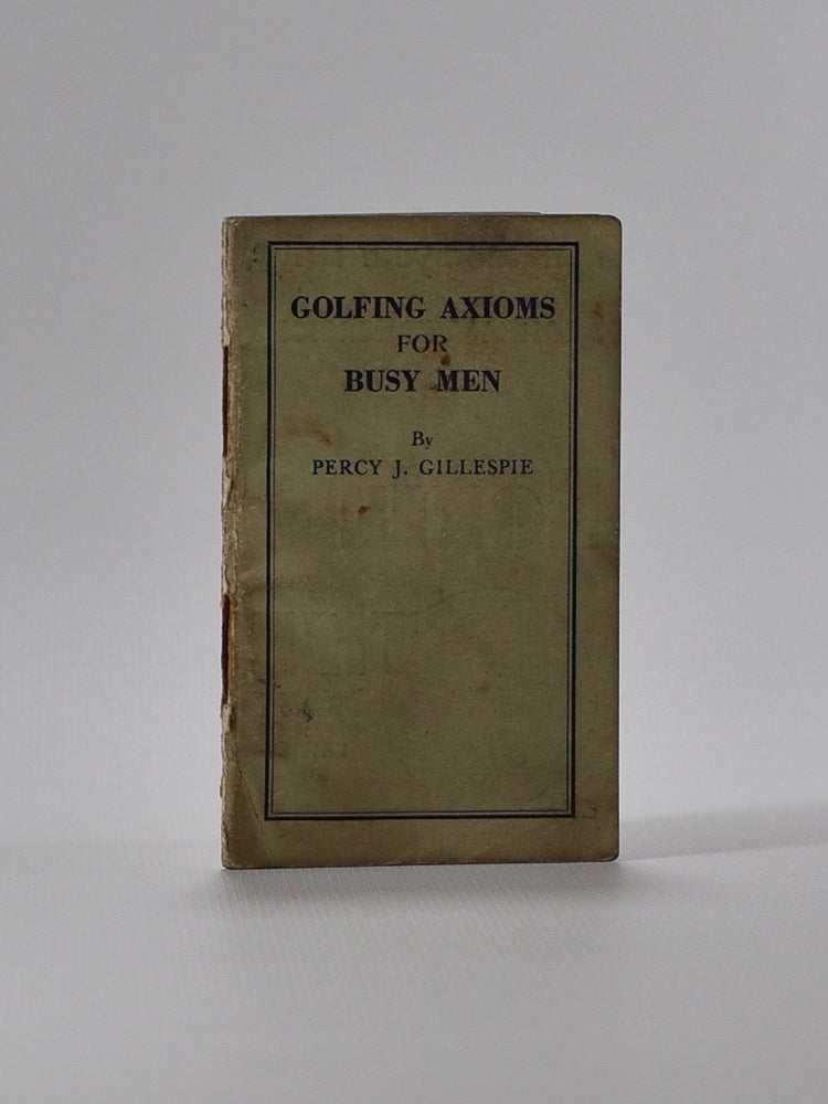 Item #4361 Golfing Axioms for Busy Men. Percy J. Gillespie.