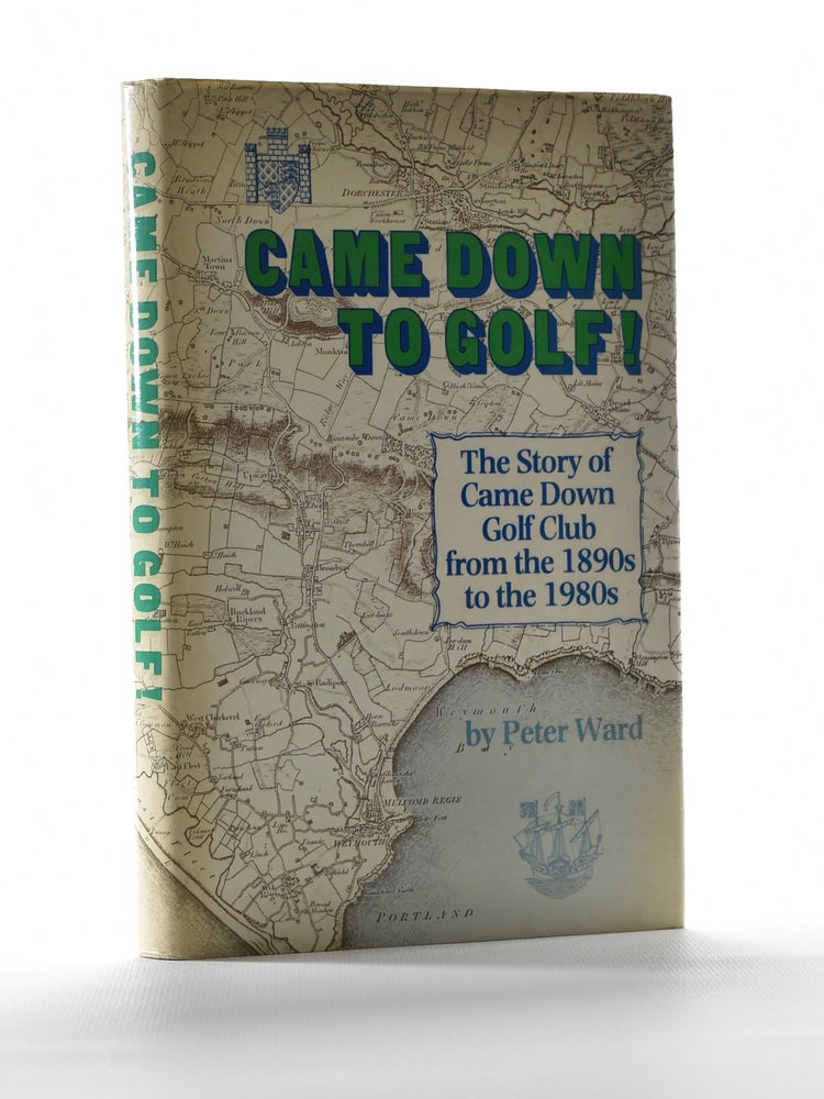 Item #4841 Came Down to Golf! "The Story of Came Down Golf Club from the 1890's to the 1980's. Peter Ward.