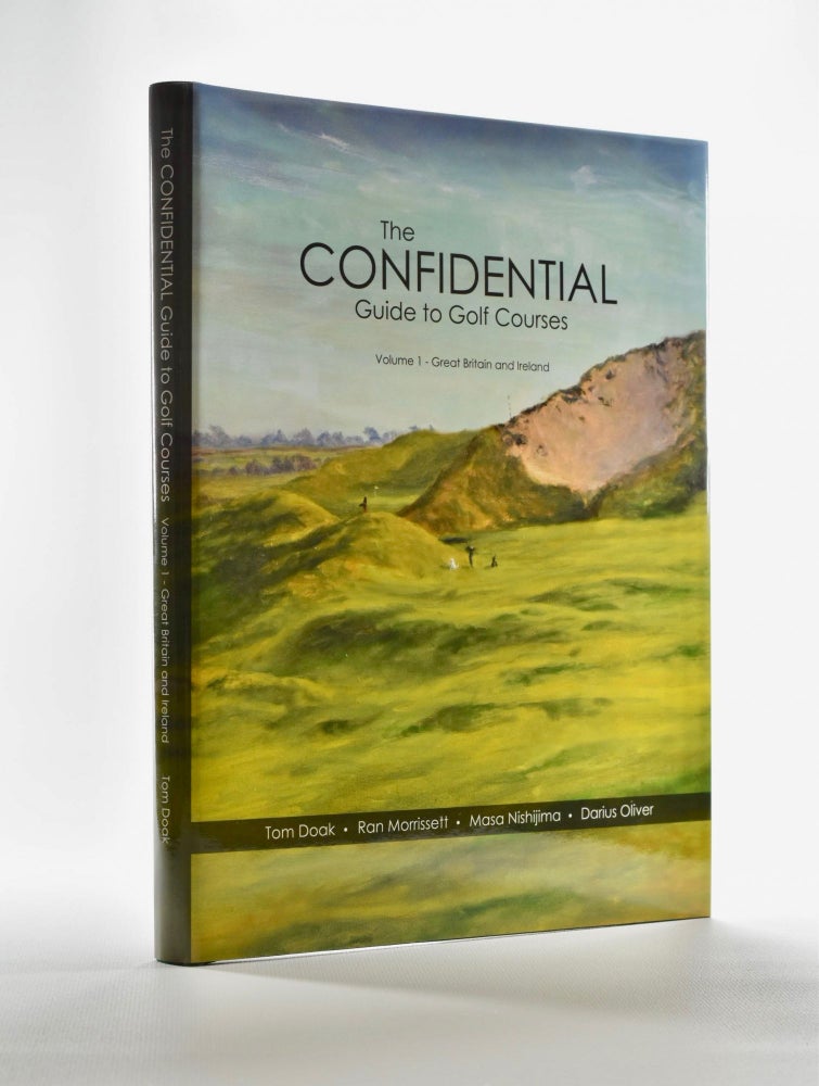 Item #5144 Confidential Guide to Golf Courses Volume 1 Great Britain & Ireland. Tom Doak, Masa Nishijima Darius Oliver, Ran Morrissett.
