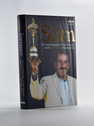 Item #5213 Sam, The Autobiography of Sam Torrance, golf's Ryder Cup winning Hero. Sam Torrance