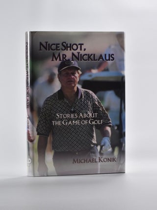Item #5225 Nice Shot, Mr Nicklaus; :stories about the game of golf. Michael Konik