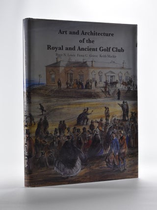 Item #5226 Art and Architecture of the Royal and Ancient Golf Club. Peter N. Lewis, Fiona C....