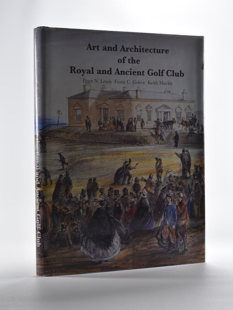 Item #5226 Art and Architecture of the Royal and Ancient Golf Club. Peter N. Lewis, Fiona C. Grieve, Keith Mackie.