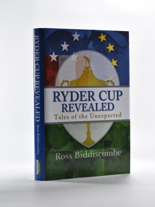 Item #5232 The Ryder Cup Revealed; Tales of the unexpected. Ross Biddiscombe