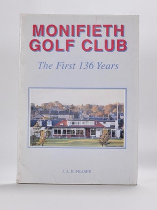 Item #5382 Monifieth Golf Club The first 136 Years. J. A. R. Fraser