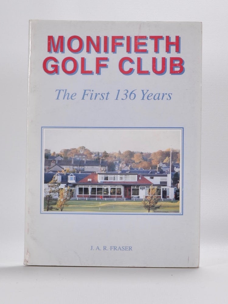 Item #5382 Monifieth Golf Club The first 136 Years. J. A. R. Fraser.