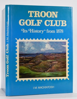 Item #5532 Troon Golf Club Its History from 1878. I. M. Mackintosh