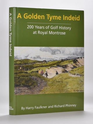 Item #5896 A Golden Tyme Indeid: 200 Years of Golf History at Royal Montrose. Harry Faulkner,...