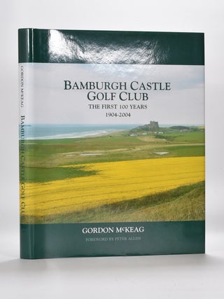 Item #5945 Bamburgh Castle Golf Club The first 100 years 1904-2004. Gordon McKeag