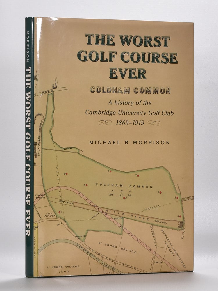 Item #5951 The Worst Golf Course EVER; Coldham Common, a History of Cambridge Golf Club 1869-1919. Michael B. Morrison.