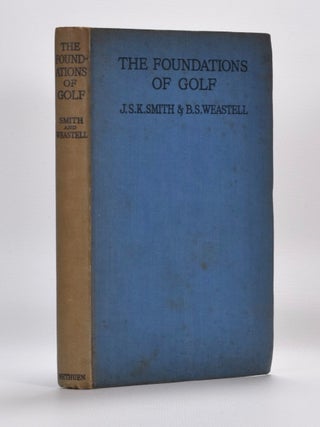 Item #6027 The Foundations of Golf. Joseph Stanley Kellet Smith, B. S. Weastell