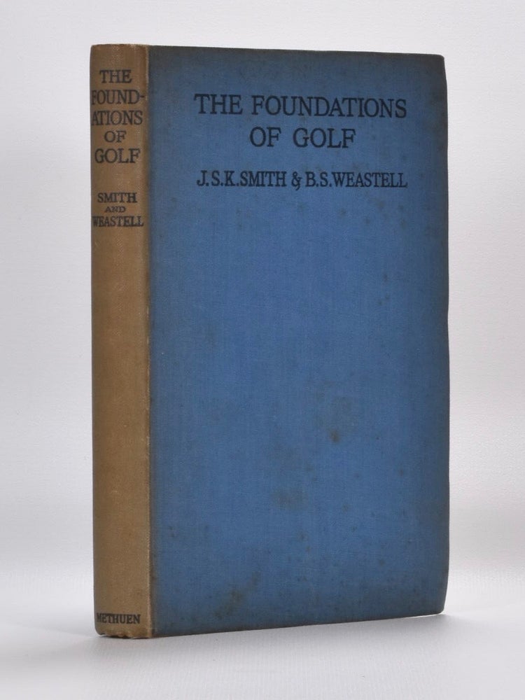 Item #6027 The Foundations of Golf. Joseph Stanley Kellet Smith, B. S. Weastell.