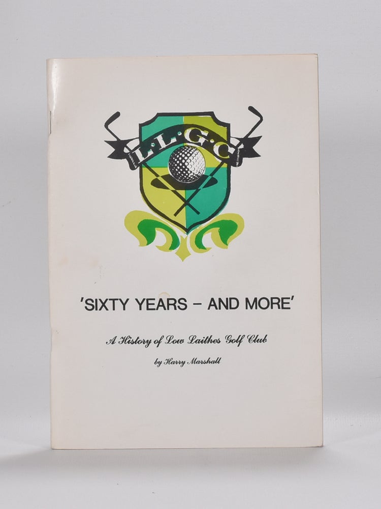 Item #6182 Sixty Years - And More. A History of the Low Laithes Golf Club. Harry Marshall.