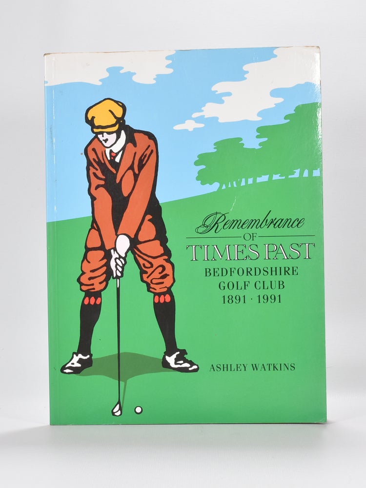 Item #6195 Remembrance of Times Past: Bedfordshire Golf Club 1891-1991. Ashley Watkins.