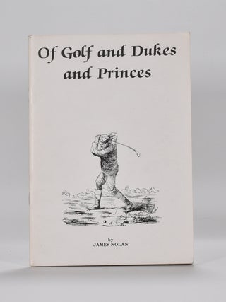 Item #6197 Of Golf and Dukes and Princes. James Nolan