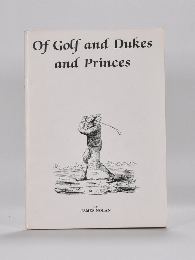 Item #6197 Of Golf and Dukes and Princes. James Nolan.