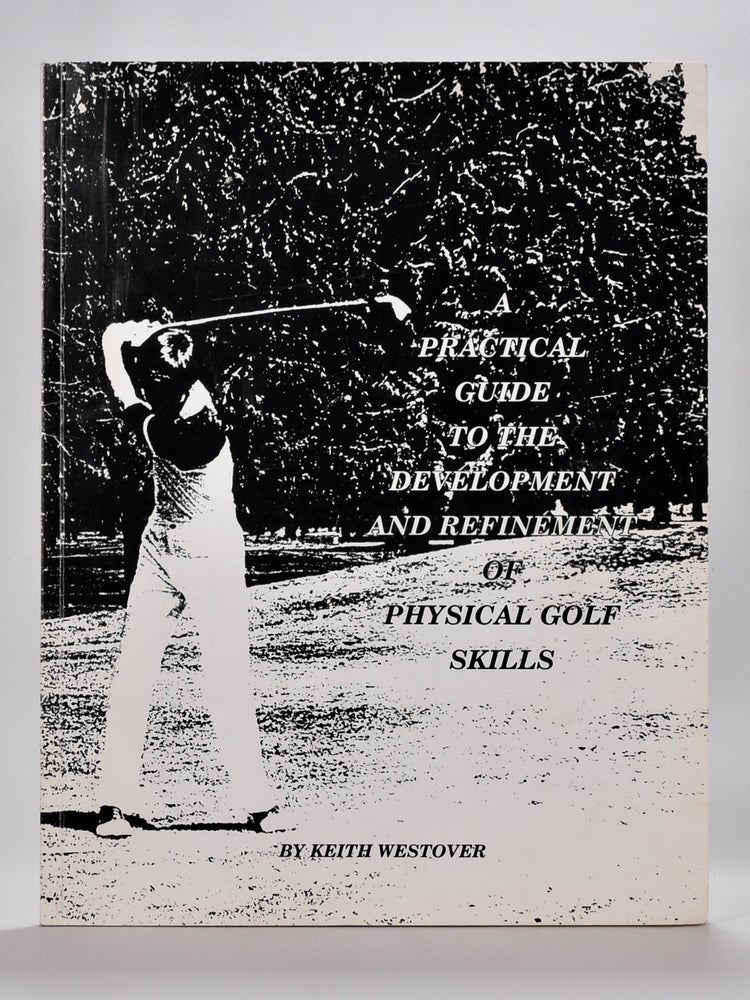 Item #6327 A Practical Guide to the Development and Refeinment of Physical Golf Skills. Keith Westover.