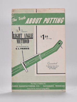 Item #6337 The Truth about Putting; The Famous Right Angle method. C. L. Parris