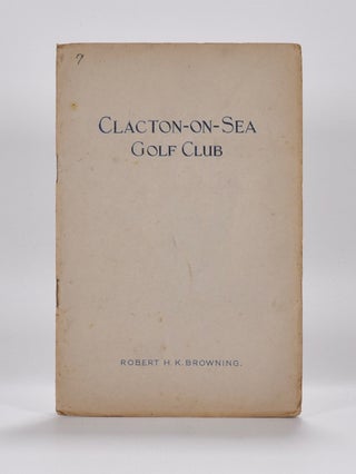 Item #6427 Clacton-on-Sea Golf Club. Handbook, Robert H. K. Browning