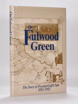 Item #6457 On Fulwood Green "The Story of Preston Golf Club 1892-1992" T. A. Smith, K. R. Parker